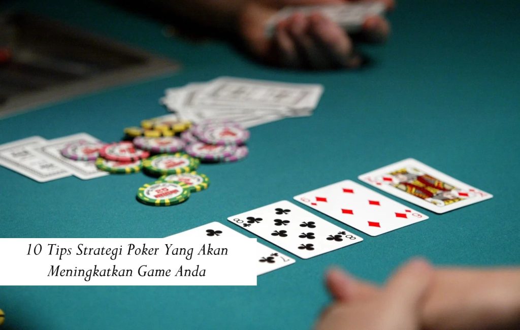 10 Tips Strategi Poker Yang Akan Meningkatkan Game Anda