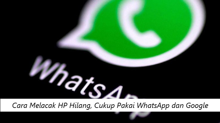 Cara Melacak HP Hilang, Cukup Pakai WhatsApp dan Google